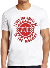 Sawdust I Love The Smell Of In The Morning Carpenter Wood Gift Tee T Shirt M83