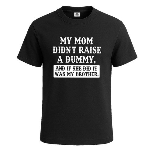 Mom didnt raise a dummy - didnt,