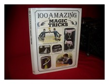 Good, Arthur (Written by) 100 Amazing Magic Tricks / Written by Arthur Good ; Il
