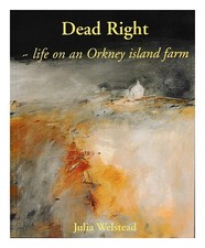 WELSTEAD, Julia Dead right : life on an Orkney island farm / words by Julia Wels