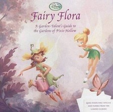Fairy Flora: A Garden-Talents Guide to the Plants of Pixie Hollow - GOOD