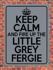 KEEP CALM AND FIRE UP THE LITTLE GREY FERGIE ~ SIGN PLAQUE ferguson te20 tractor