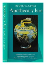 DREY, RUDOLF E. A. Apothecary jars : pharmaceutical pottery and porcelain in Eu