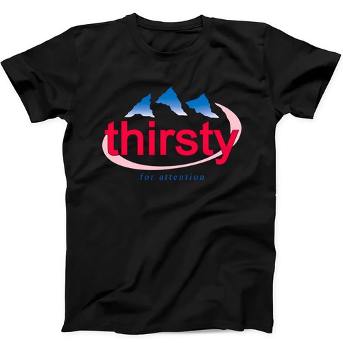 Thirsty for attention water - for,