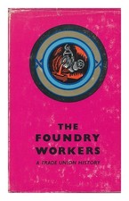 FYRTH, HUBERT JIM. COLLINS, HENRY (1918-) The Foundry Workers : a Trade Union Hi