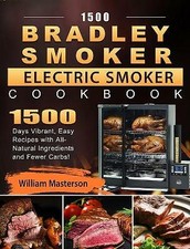 1500 Bradley Smoker Electric Smoker Cookbook: 1500 Days Vibrant, Easy Recipes...