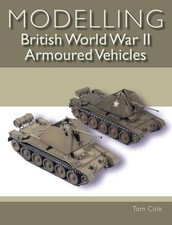 Modelling British World War II Armoured Vehicles by Tom Cole (English) Paperback