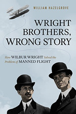 Wright Brothers, Wrong Story: How Wilbur Wright Solved... - William Hazelgrove
