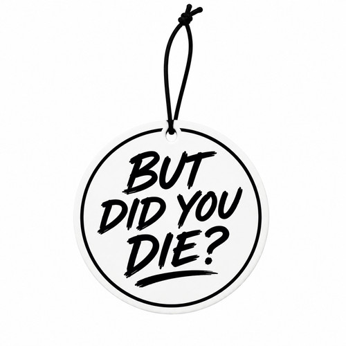 But did you die - you,