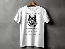Sorry I Cant I Have Plans With My American Akita Dog Mens Ladies Unisex T-Shirt