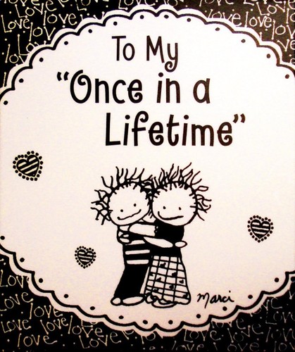 Once a lifetime - once,