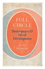 HOBSON, ALAN Full Circle Shakespeare & Moral Development 1972 First Edition Hard