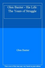 Glen Baxter - His Life: The Years of Struggle,Glen Baxter