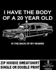 I Have The Body Of 20 Year Old In My Lucky Funeral Hearse Zip Hoodie Sweatshirt