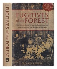 Levine, Allan Fugitives Of The Forest: The Heroic Story Of Jewish Widerstand An