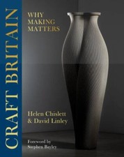 Craft Britain : Why Making Matters by David Linley and Helen Chislett 
