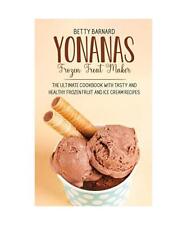 Yonanas Frozen Treat Maker: The Ultimate Cookbook with Tasty and Healthy Frozen 
