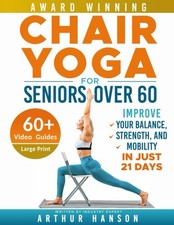 Chair Yoga for Seniors Over 60: Improve Your Balance, Strength, and Mobility in