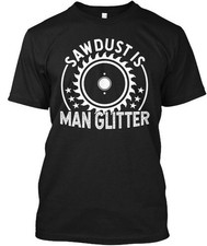 Carpenters Sawdust Is Man Glitter T-Shirt Made in the USA Size S to 5XL