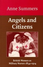 Angels and Citizens: British Women as Military Nurses 1854-1914 .9781903152027