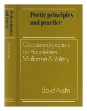 AUSTIN, LLOYD JAMES Poetic principles and practice : occasional papers on Baudel