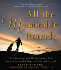 All the Memorable Rounds: Golf Adventures and Misadventures, from Augusta Na...