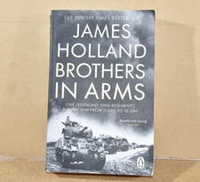 James Holland Brothers In Arms. Paperback. Sherwood Rangers D-Day Into Germany