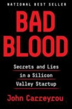 Bad Blood: Secrets and Lies in a Silicon Valley Startup by Carreyrou, John