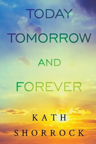 Today tomorrow and forever - today,