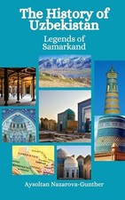 The History of Uzbekistan: Legends of Samarkand - Nazarova-Gunther, Aysoltan