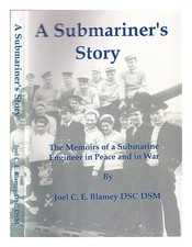 BLAMEY, JOEL C. E a submariner's story : the memoirs of a submarine engineer