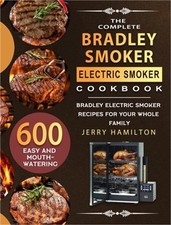 The Complete Bradley Smoker Electric Smoker Cookbook: 600 Easy and Mouthwatering