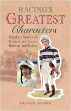 Racing's Greatest Characters: Fabulous Stories of Winners... - Sharpe, Graham