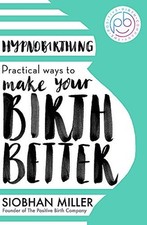Hypnobirthing: Practical Ways to Make Your Birth Better by Miller, Siobhan Book