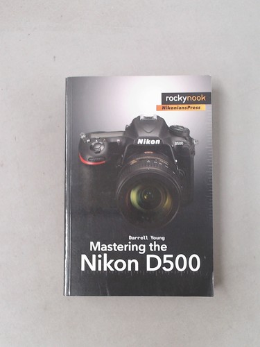 Mastering the nikon d500 - the, (the