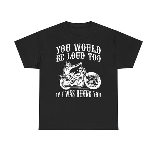 You would loud too - be,
