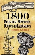 1800 Mechanical Movements, Devices and Appliances by Gardner Dexter Hiscox (Engl