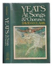 CLARK, David R. (david RIDGLEY) (1920 Yeats at songs and choruses / by david R