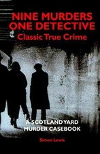 A SCOTLAND YARD MURDER CASEBOOK: Classic Crime - the True Story of Nine Murders