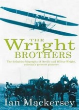 The Wright Brothers: The Aviation Pioneers Who Changed the World,Ian Mackersey