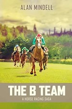 The B Team: A Horse Racing Saga - Mindell, Alan
