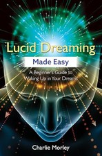 Lucid Dreaming Made Easy: A Beginner's Guide to Waking Up ... by Morley, Charlie