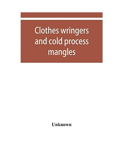 Clothes wringers and - , cold