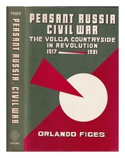 FIGES, ORLANDO Peasant Russia, civil war : the Volga countryside in revolution
