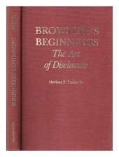 TUCKER, Herbert F Browning's beginnings : the art of disclosure / Herbert F. Tuc
