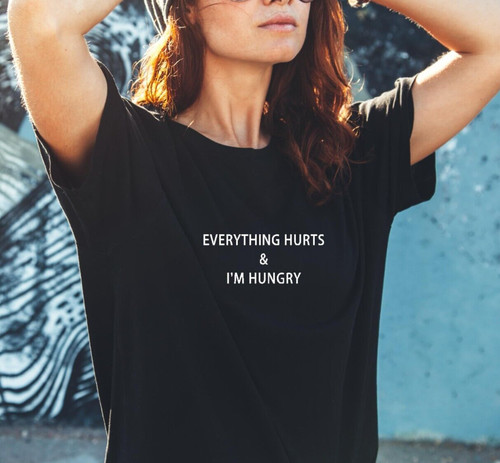 Everything hurts m hungry - everything, &