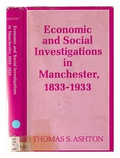ASHTON, T. S Economic and social investigations in Manchester, 1833-1933: a cent