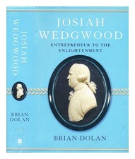 DOLAN, BRIAN Josiah Wedgwood : entrepreneur to the Enlightenment 2004 First Edit