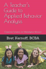 A Teacher's Guide to Applied Behavior Analysis: Classro - Paperback NEW Bcba, Br