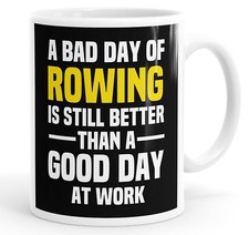 A Bad Day Of Rowing Is Still Better Than A Good Day At Work Funny Mug Cup